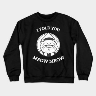 Cat told you meow meow! Crewneck Sweatshirt